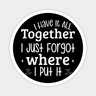 'I have it all together, I just forgot where I put it' Magnet